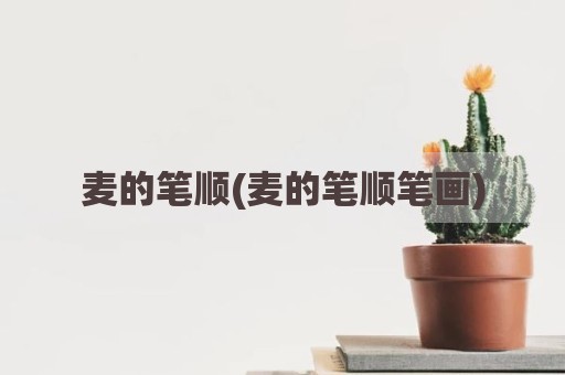 麦的笔顺(麦的笔顺笔画)
