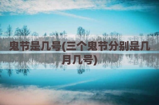 鬼节是几号(三个鬼节分别是几月几号)