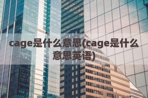 cage是什么意思(cage是什么意思英语)