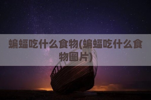 蝙蝠吃什么食物(蝙蝠吃什么食物图片)