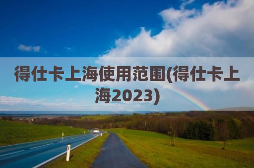 得仕卡上海使用范围(得仕卡上海2023)