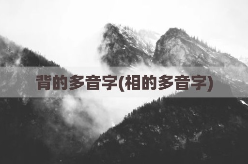 背的多音字(相的多音字)