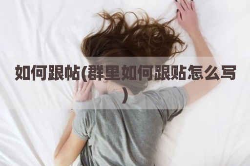 如何跟帖(群里如何跟贴怎么写)