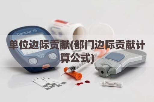 单位边际贡献(部门边际贡献计算公式)