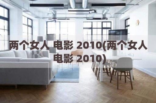 两个女人 电影 2010(两个女人 电影 2010)
