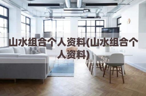 山水组合个人资料(山水组合个人资料)
