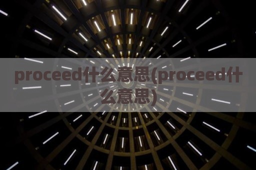 proceed什么意思(proceed什么意思)