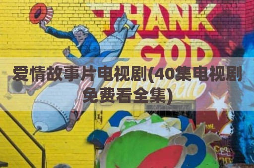 爱情故事片电视剧(40集电视剧免费看全集)