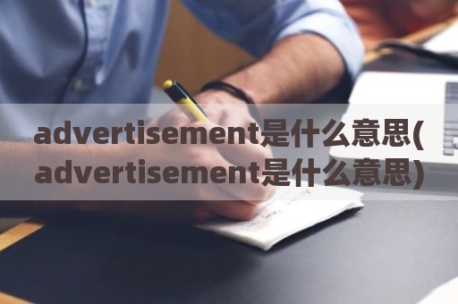 advertisement是什么意思(advertisement是什么意思)