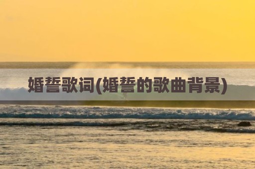 婚誓歌词(婚誓的歌曲背景)