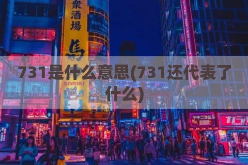 731是什么意思(731还代表了什么)