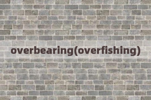 overbearing(overfishing)