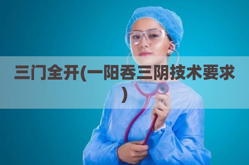 三门全开(一阳吞三阴技术要求)