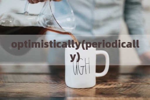 optimistically(periodically)