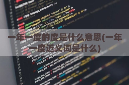 一年一度的度是什么意思(一年一度近义词是什么)