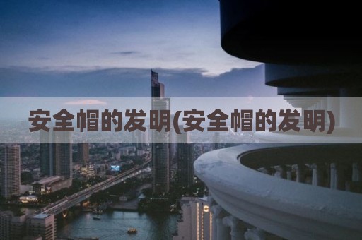 安全帽的发明(安全帽的发明)