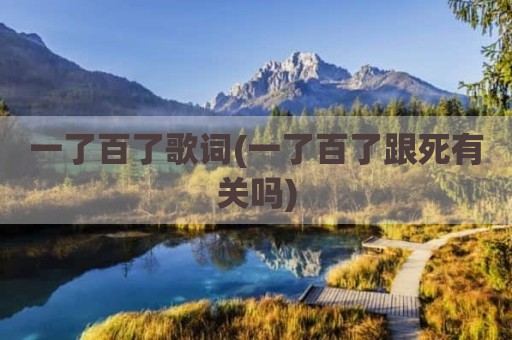 一了百了歌词(一了百了跟死有关吗)