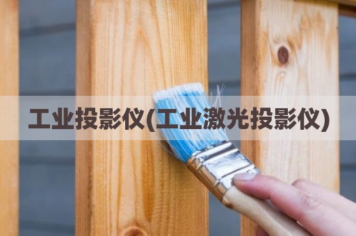 工业投影仪(工业激光投影仪)