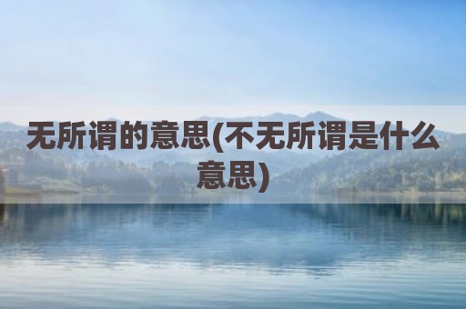 无所谓的意思(不无所谓是什么意思)