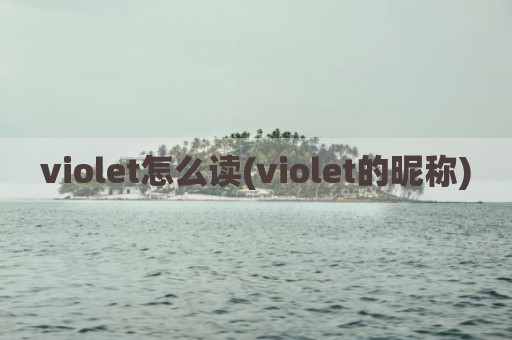 violet怎么读(violet的昵称)