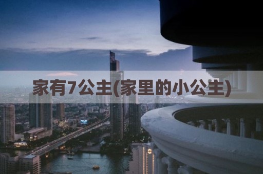 家有7公主(家里的小公主)