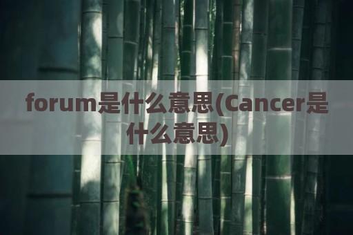 forum是什么意思(Cancer是什么意思)