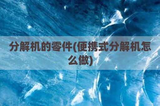 分解机的零件(便携式分解机怎么做)