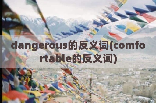 dangerous的反义词(comfortable的反义词)