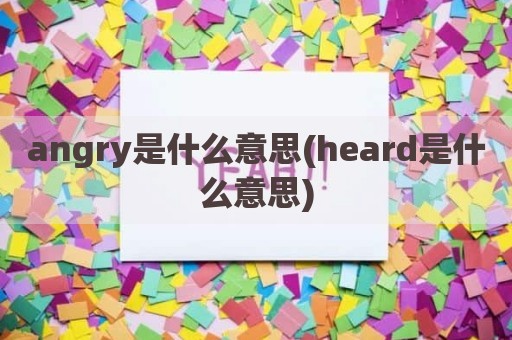 angry是什么意思(heard是什么意思)