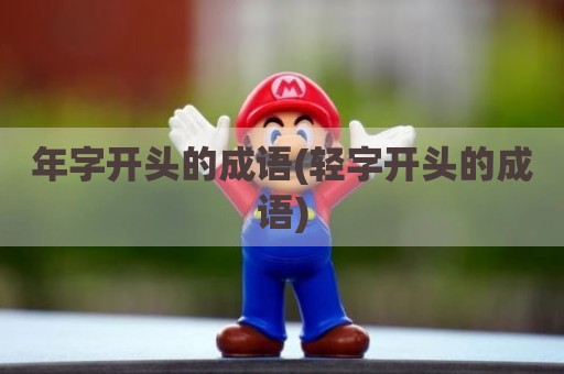 年字开头的成语(轻字开头的成语)