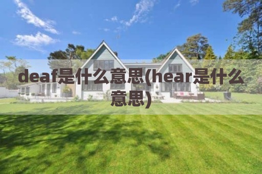 deaf是什么意思(hear是什么意思)