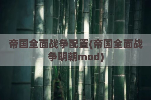 帝国全面战争配置(帝国全面战争明朝mod)