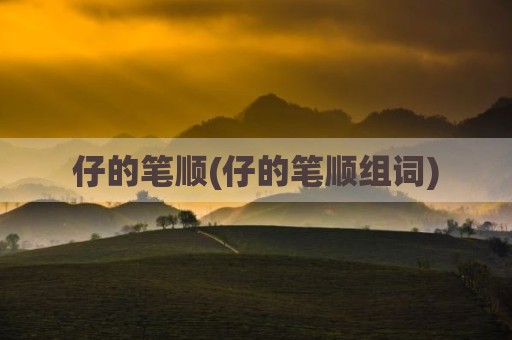 仔的笔顺(仔的笔顺组词)