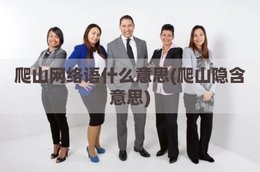 爬山网络语什么意思(爬山隐含意思)