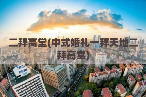 二拜高堂(中式婚礼一拜天地二拜高堂)