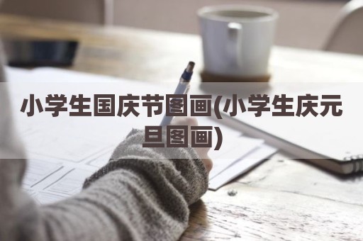 小学生国庆节图画(小学生庆元旦图画)