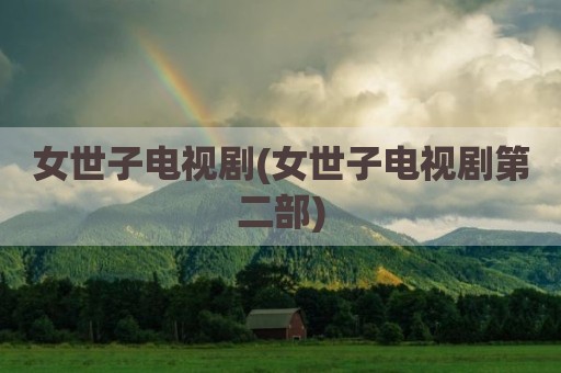 女世子电视剧(女世子电视剧第二部)