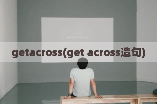getacross(get across造句)
