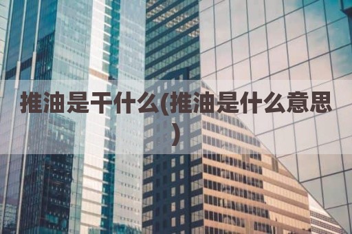 推油是干什么(推油是什么意思)