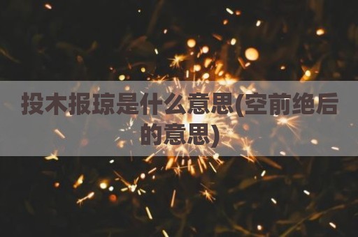 投木报琼是什么意思(空前绝后的意思)