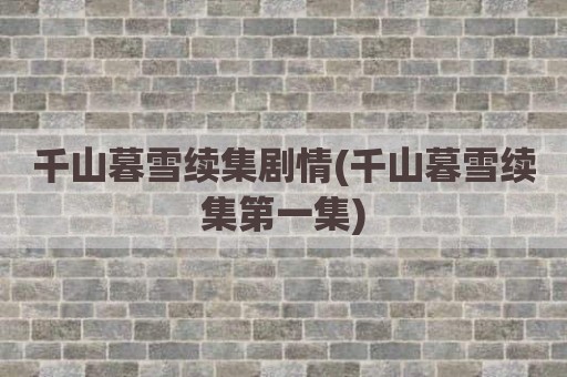 千山暮雪续集剧情(千山暮雪续集第一集)
