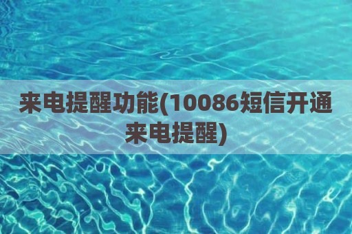 来电提醒功能(10086短信开通来电提醒)