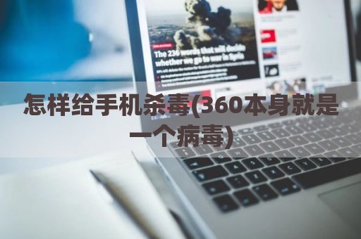 怎样给手机杀毒(360本身就是一个病毒)