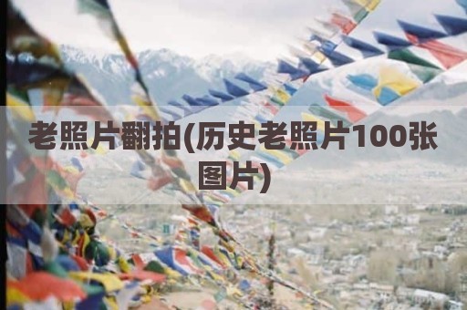 老照片翻拍(历史老照片100张图片)