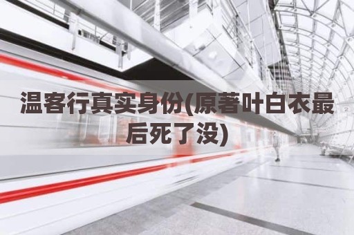 温客行真实身份(原著叶白衣最后死了没)