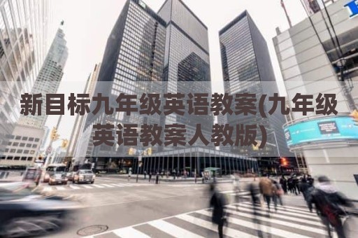 新目标九年级英语教案(九年级英语教案人教版)