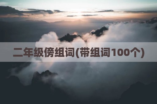 二年级傍组词(带组词100个)