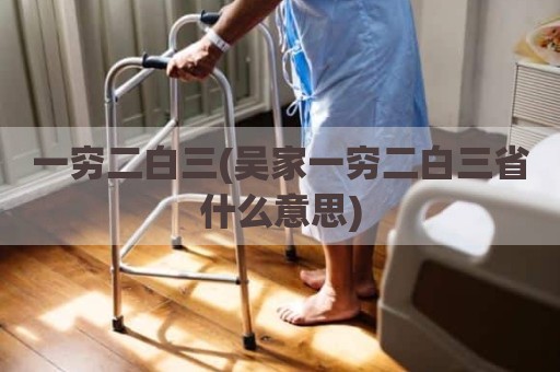 一穷二白三(吴家一穷二白三省什么意思)