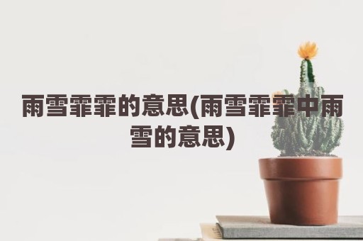 雨雪霏霏的意思(雨雪霏霏中雨雪的意思)