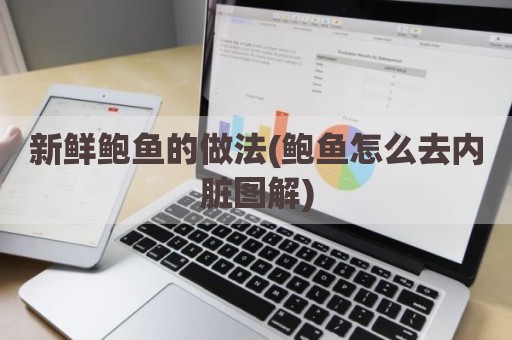 新鲜鲍鱼的做法(鲍鱼怎么去内脏图解)